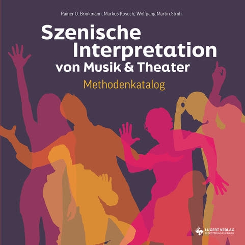 Szenische Interpretation von Musik & Theater – Methodenkatalog  Anleitung mit Methoden, Tipps und Praxisbeispielen (Heft)