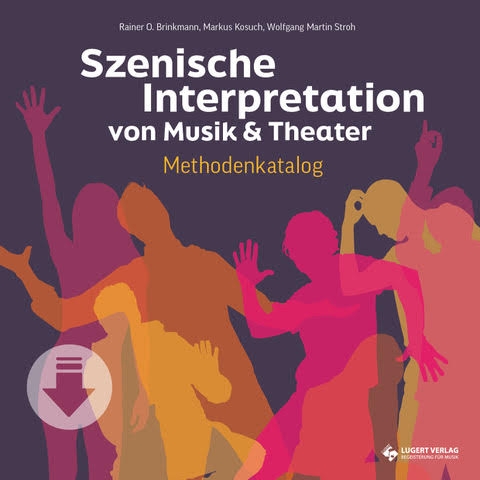 Szenische Interpretation von Musik & Theater – Methodenkatalog  Anleitung mit Methoden, Tipps und Praxisbeispielen (Download)