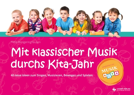 Mit klassischer Musik durchs Kita-Jahr - 40 neue Ideen zum Singen, Musizieren, Bewegen und Spielen