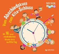 Vom Abschiedskuss zum Kita-Schluss - Mit 16 neuen musikalischen Ritualen durch den Kita-Tag