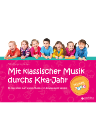 Mit klassischer Musik durchs Kita-Jahr - 40 neue Ideen zum Singen, Musizieren, Bewegen und Spielen