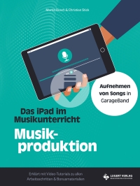 Musikproduktion – Songs in GarageBand aufnehmen mit dem iPad (Klassen 5 bis 10)